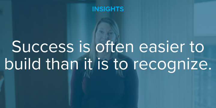 Success is often easier to build than it is to recognize.